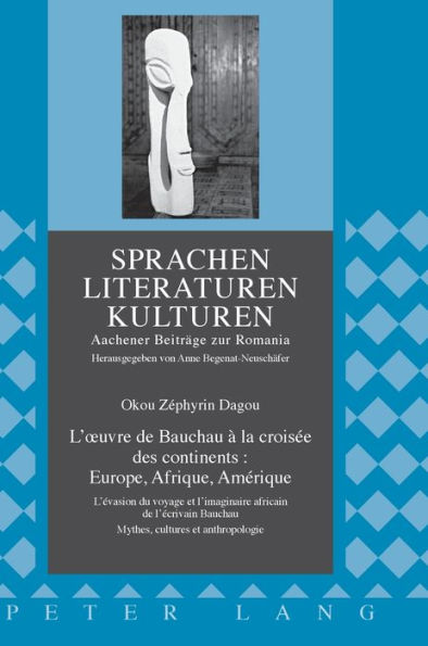 L'ouvre de Bauchau à la croisée des continents : Europe, Afrique, Amérique: L'évasion du voyage et l'imaginaire africain de l'écrivain Bauchau. Mythes, cultures et anthropologie