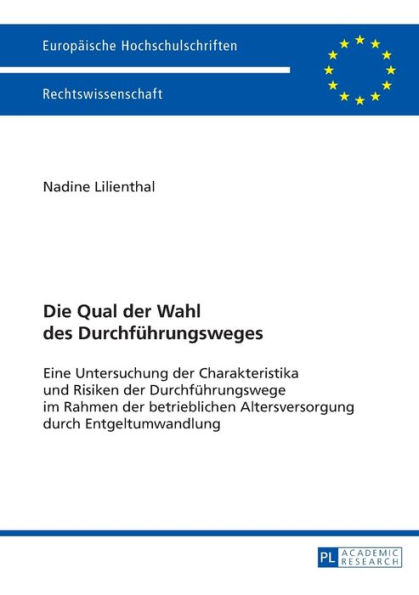 Die Qual der Wahl des Durchfuehrungsweges: Eine Untersuchung der Charakteristika und Risiken der Durchfuehrungswege im Rahmen der betrieblichen Altersversorgung durch Entgeltumwandlung