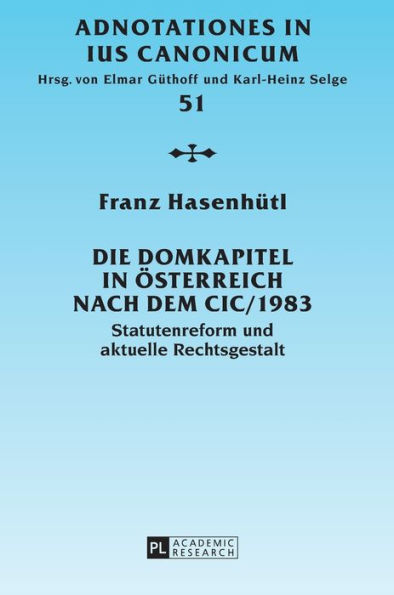 Die Domkapitel in Oesterreich nach dem CIC/1983: Statutenreform und aktuelle Rechtsgestalt