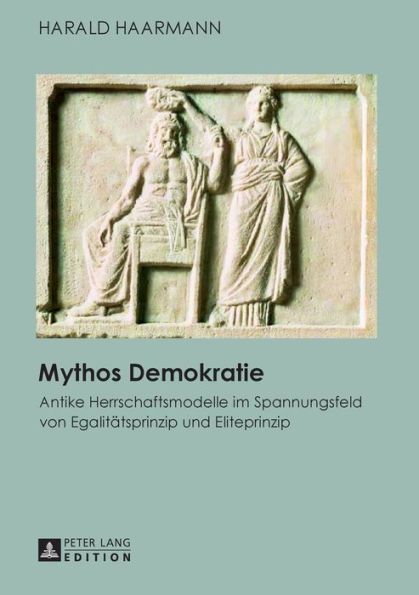 Mythos Demokratie: Antike Herrschaftsmodelle im Spannungsfeld von Egalitaetsprinzip und Eliteprinzip