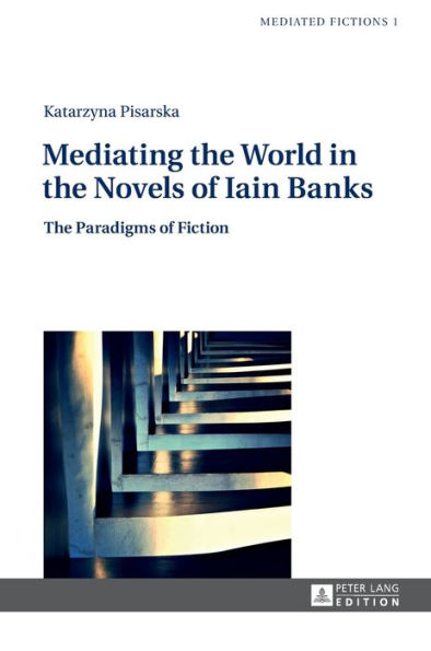 Mediating the World in the Novels of Iain Banks: The Paradigms of Fiction