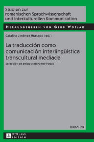 Title: La traducción como comunicación interlingueística transcultural mediada: Selección de artículos de Gerd Wotjak, Author: Catalina Jiménez Hurtado