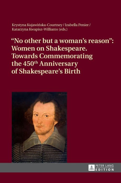 «No other but a woman's reason»: Women on Shakespeare- Towards Commemorating the 450 th Anniversary of Shakespeare's Birth