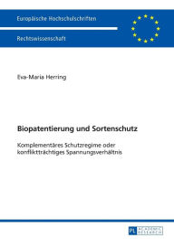 Title: Biopatentierung und Sortenschutz: Komplementaeres Schutzregime oder konflikttraechtiges Spannungsverhaeltnis, Author: Eva-Maria Herring