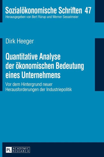 Quantitative Analyse der oekonomischen Bedeutung eines Unternehmens: Vor dem Hintergrund neuer Herausforderungen in der Industriepolitik