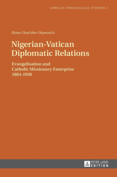 Nigerian-Vatican Diplomatic Relations: Evangelisation and Catholic Missionary Enterprise 1884-1950