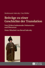 Title: Beitraege zu einer Geschichte der Translation: Vom Wirken bedeutender Dolmetscher und Uebersetzer, Author: Heidemarie Salevsky