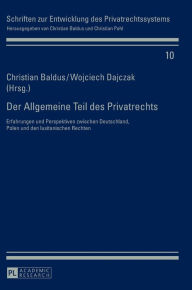 Title: Der Allgemeine Teil des Privatrechts: Erfahrungen und Perspektiven zwischen Deutschland, Polen und den lusitanischen Rechten, Author: Christian Baldus