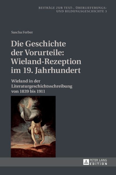 Die Geschichte der Vorurteile: Wieland-Rezeption im 19. Jahrhundert: Wieland in der Literaturgeschichtsschreibung von 1839 bis 1911