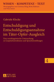 Title: Entschuldigung und Entschuldigungsannahme im Taeter-Opfer-Ausgleich: Eine soziolinguistische Untersuchung zu Gespraechsstrukturen und Spracheinstellungen, Author: Gabriele Klocke