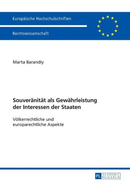 Souveraenitaet als Gewaehrleistung der Interessen der Staaten: Voelkerrechtliche und europarechtliche Aspekte