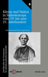 Title: Klerus und Nation in Suedosteuropa vom 19. bis zum 21. Jahrhundert, Author: Alois Mosser