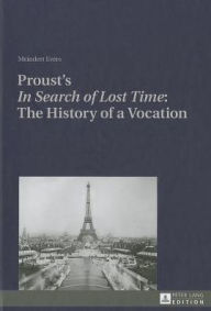 Title: Proust's «In Search of Lost Time»: The History of a Vocation, Author: Meindert Evers