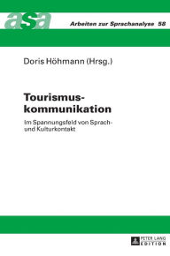 Title: Tourismuskommunikation: Im Spannungsfeld von Sprach- und Kulturkontakt- Mit Beitraegen aus der Germanistik, Romanistik und Anglistik- Unter Mitarbeit von Maria Vittoria Spissu, Author: Doris Höhmann