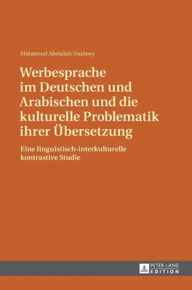 Werbesprache im Deutschen und Arabischen und die kulturelle Problematik ihrer Uebersetzung: Eine linguistisch-interkulturelle kontrastive Studie