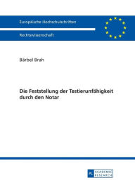 Title: Die Feststellung der Testierunfaehigkeit durch den Notar, Author: Bärbel Brah