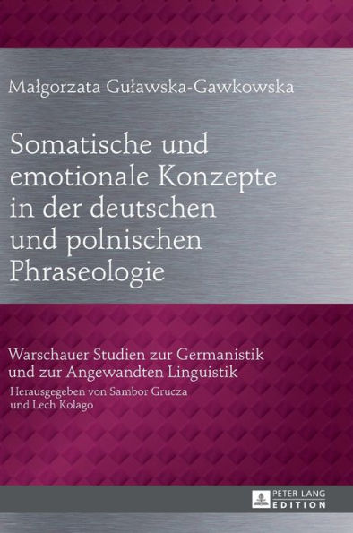 Somatische und emotionale Konzepte in der deutschen und polnischen Phraseologie: Ein lexikografischer Ansatz zum phraseologischen Uebersetzungswoerterbuch