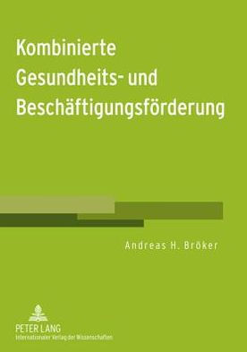 Kombinierte Gesundheits- und Beschaeftigungsfoerderung: Gesundheit von (Langzeit-)Arbeitslosen foerdern - Voraussetzungen fuer Erwerbstaetigkeit verbessern - Kostenbewusstsein schaerfen