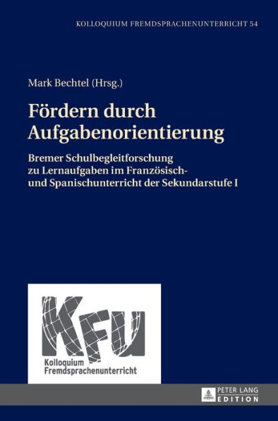 Foerdern durch Aufgabenorientierung: Bremer Schulbegleitforschung zu Lernaufgaben im Franzoesisch- und Spanischunterricht der Sekundarstufe I