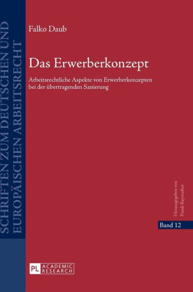 Das Erwerberkonzept: Arbeitsrechtliche Aspekte von Erwerberkonzepten bei der uebertragenden Sanierung