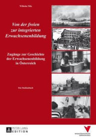 Title: Von der freien zur integrierten Erwachsenenbildung: Zugaenge zur Geschichte der Erwachsenenbildung in Oesterreich- Ein Studienbuch, Author: Wilhelm Filla