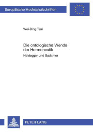 Title: Die ontologische Wende der Hermeneutik: Heidegger und Gadamer, Author: Wei-Ding Tsai