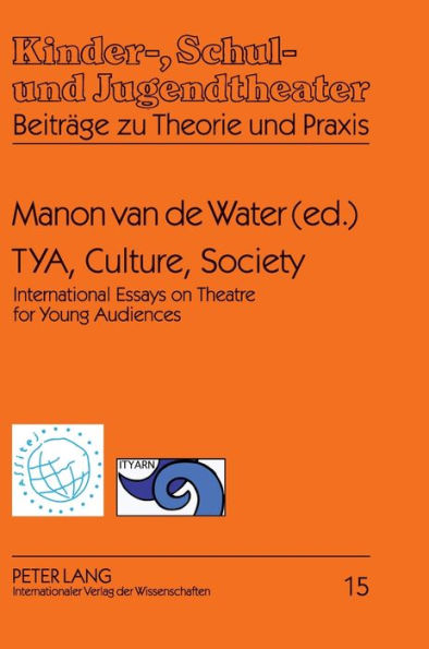 TYA, Culture, Society: International Essays on Theatre for Young Audiences- A Publication of ASSITEJ and ITYARN