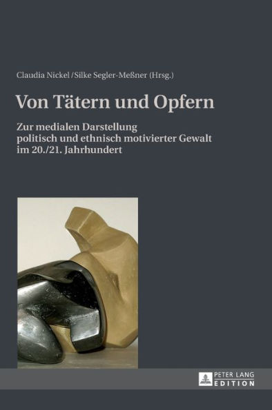 Von Taetern und Opfern: Zur medialen Darstellung politisch und ethnisch motivierter Gewalt im 20./21. Jahrhundert