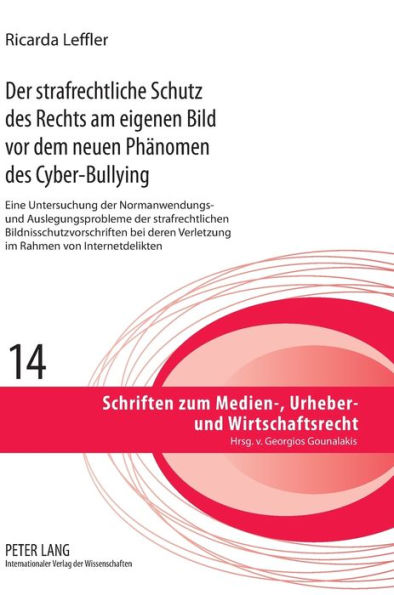 Der strafrechtliche Schutz des Rechts am eigenen Bild vor dem neuen Phaenomen des Cyber-Bullying: Eine Untersuchung der Normanwendungs- und Auslegungsprobleme der strafrechtlichen Bildnisschutzvorschriften bei deren Verletzung im Rahmen von Internetdelikt