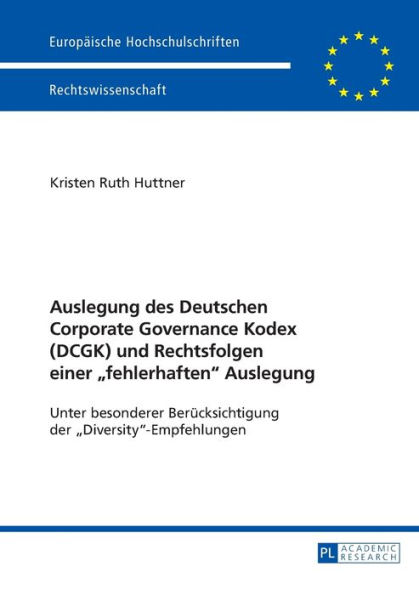 Auslegung des Deutschen Corporate Governance Kodex (DCGK) und Rechtsfolgen einer «fehlerhaften» Auslegung: Unter besonderer Beruecksichtigung der «Diversity»-Empfehlungen