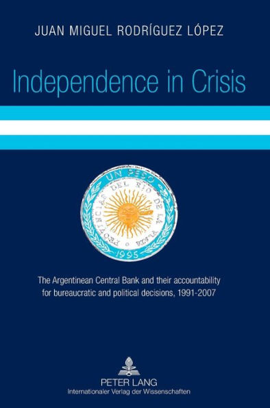 Independence in Crisis: The Argentinean Central Bank and their accountability for bureaucratic and political decisions, 1991-2007