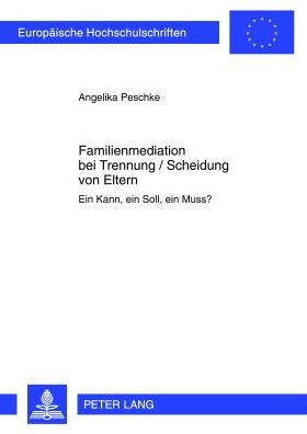 Familienmediation bei Trennung / Scheidung von Eltern: Ein Kann, ein Soll, ein Muss?