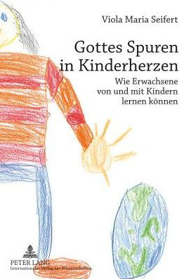 Gottes Spuren in Kinderherzen: Wie Erwachsene von und mit Kindern lernen koennen