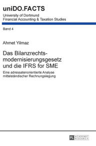 Title: Das Bilanzrechtsmodernisierungsgesetz und die IFRS for SME: Eine adressatenorientierte Analyse mittelstaendischer Rechnungslegung, Author: Ahmet Yilmaz