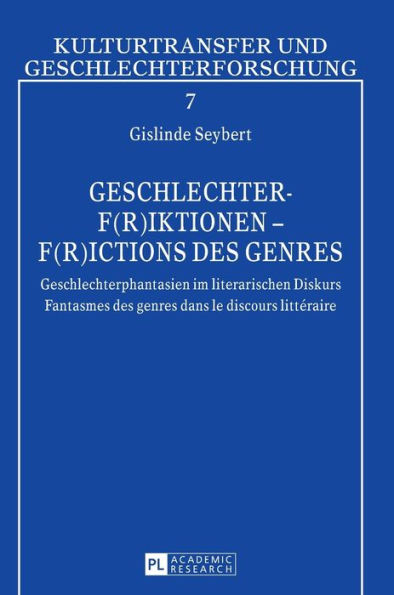 Geschlechter-F(r)iktionen - F(r)ictions des genres: Geschlechterphantasien im literarischen Diskurs - Fantasmes des genres dans le discours littéraire