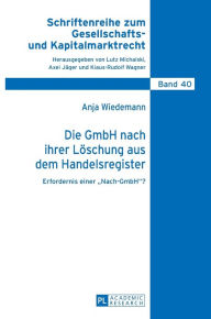 Title: Die GmbH nach ihrer Loeschung aus dem Handelsregister: Erfordernis einer «Nach-GmbH»?, Author: Anja Wiedemann