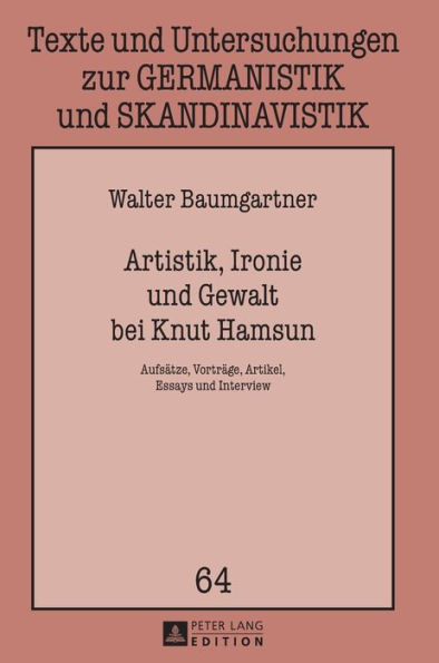 Artistik, Ironie und Gewalt bei Knut Hamsun: Aufsaetze, Vortraege, Artikel, Essays und Interview