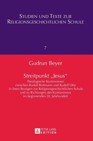Streitpunkt 'Jesus': Theologische Kontroversen zwischen Rudolf Bultmann und Rudolf Otto in ihren Bezuegen zur Religionsgeschichtlichen Schule und zu Richtungen des Kantianismus im beginnenden 20. Jahrhundert