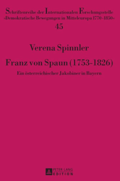 Franz von Spaun (1753-1826): Ein oesterreichischer Jakobiner in Bayern