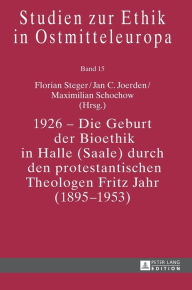 Title: 1926 - Die Geburt der Bioethik in Halle (Saale) durch den protestantischen Theologen Fritz Jahr (1895-1953), Author: Florian Steger
