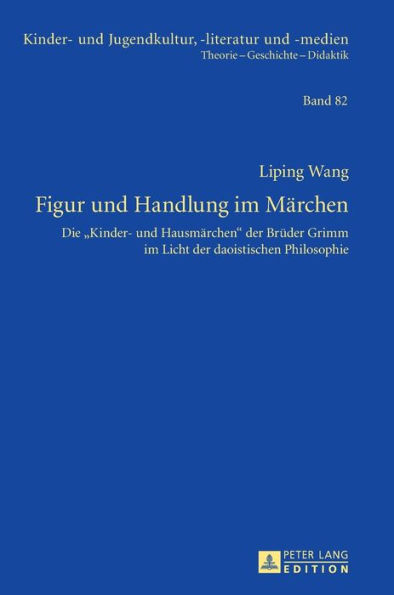 Figur und Handlung im Maerchen: Die «Kinder- und Hausmaerchen» der Brueder Grimm im Licht der daoistischen Philosophie