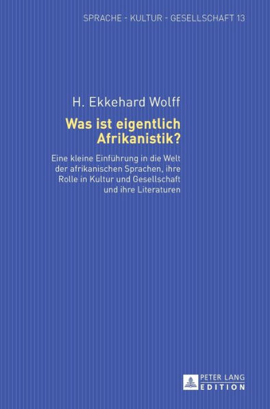 Was ist eigentlich Afrikanistik?: Eine kleine Einfuehrung in die Welt der afrikanischen Sprachen, ihre Rolle in Kultur und Gesellschaft und ihre Literaturen