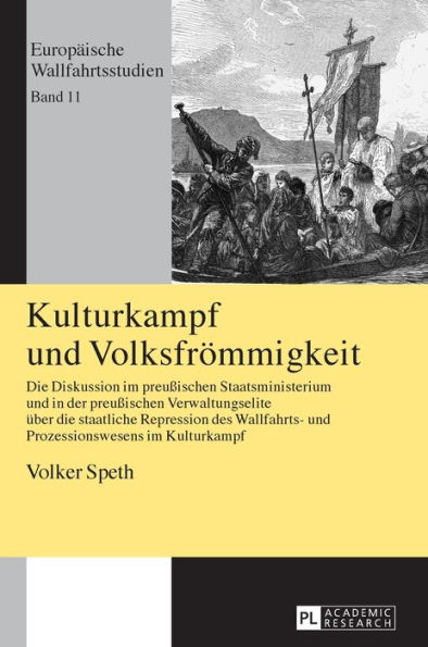 Kulturkampf und Volksfroemmigkeit: Die Diskussion im preußischen Staatsministerium und in der preußischen Verwaltungselite ueber die staatliche Repression des Wallfahrts- und Prozessionswesens im Kulturkampf