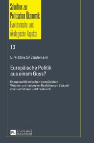 Title: Europaeische Politik aus einem Guss?: Energiepolitik zwischen europaeischen Visionen und nationalen Realitaeten am Beispiel von Deutschland und Frankreich, Author: Dirk-Christof Stüdemann