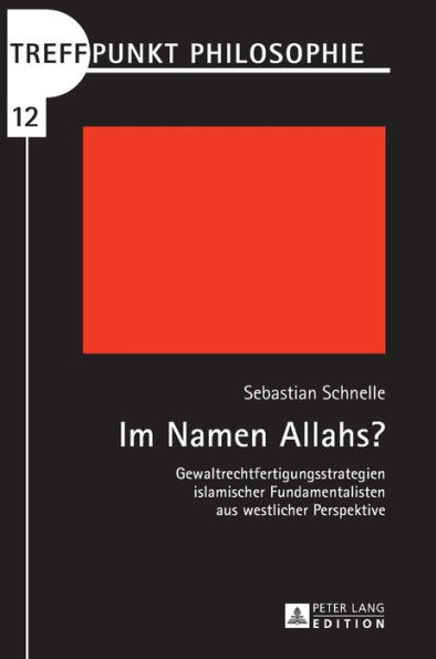 Im Namen Allahs?: Gewaltrechtfertigungsstrategien islamischer Fundamentalisten aus westlicher Perspektive