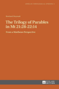 Title: The Trilogy of Parables in Mt 21:28-22:14: From a Matthean Perspective, Author: Rowland Onyenali