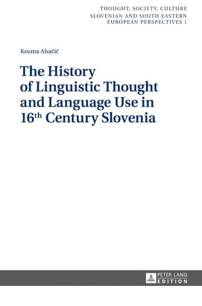 The History of Linguistic Thought and Language Use in 16 th Century Slovenia