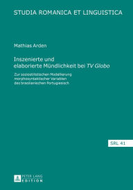 Title: Inszenierte und elaborierte Muendlichkeit bei «TV Globo»: Zur soziostilistischen Modellierung morphosyntaktischer Variablen des brasilianischen Portugiesisch, Author: Mathias Arden