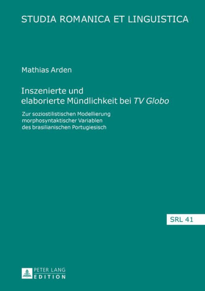 Inszenierte und elaborierte Muendlichkeit bei «TV Globo»: Zur soziostilistischen Modellierung morphosyntaktischer Variablen des brasilianischen Portugiesisch
