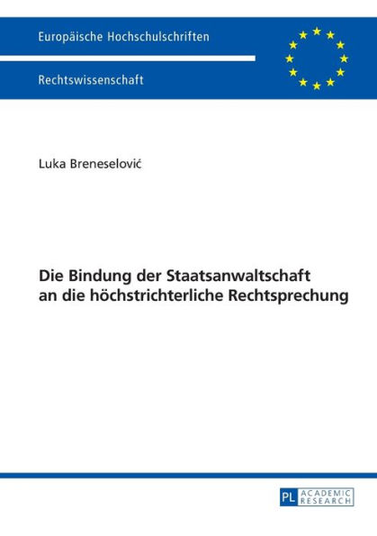 Die Bindung der Staatsanwaltschaft an die hoechstrichterliche Rechtsprechung: Mit einem Vorwort von Ulfrid Neumann